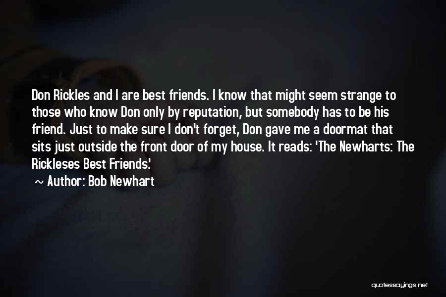 Bob Newhart Quotes: Don Rickles And I Are Best Friends. I Know That Might Seem Strange To Those Who Know Don Only By