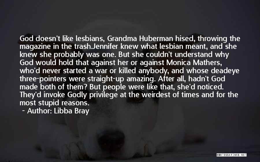 Libba Bray Quotes: God Doesn't Like Lesbians, Grandma Huberman Hised, Throwing The Magazine In The Trash.jennifer Knew What Lesbian Meant, And She Knew