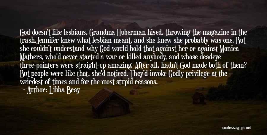 Libba Bray Quotes: God Doesn't Like Lesbians, Grandma Huberman Hised, Throwing The Magazine In The Trash.jennifer Knew What Lesbian Meant, And She Knew
