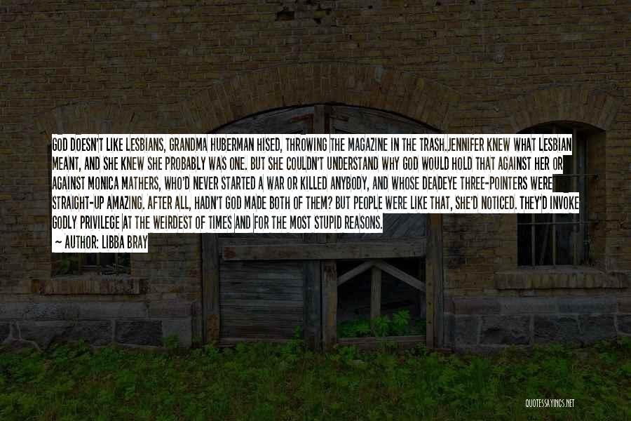 Libba Bray Quotes: God Doesn't Like Lesbians, Grandma Huberman Hised, Throwing The Magazine In The Trash.jennifer Knew What Lesbian Meant, And She Knew