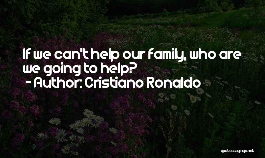 Cristiano Ronaldo Quotes: If We Can't Help Our Family, Who Are We Going To Help?