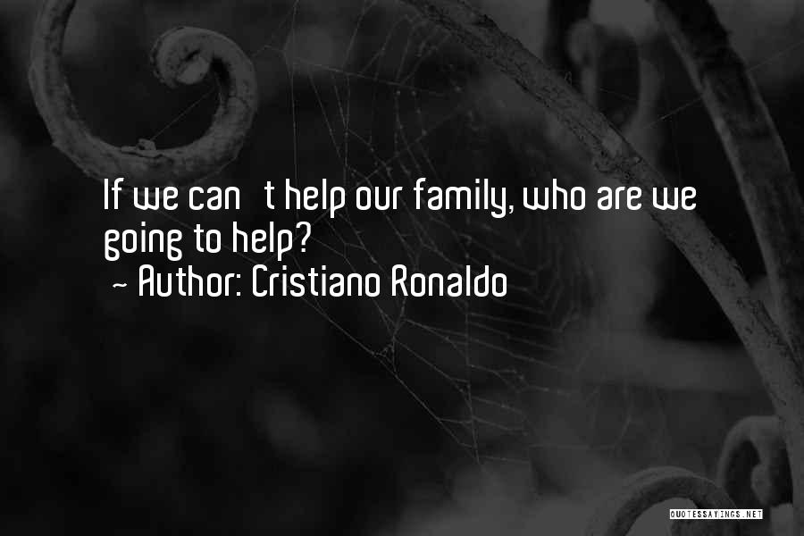 Cristiano Ronaldo Quotes: If We Can't Help Our Family, Who Are We Going To Help?