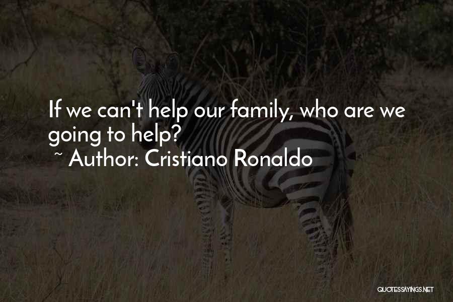 Cristiano Ronaldo Quotes: If We Can't Help Our Family, Who Are We Going To Help?