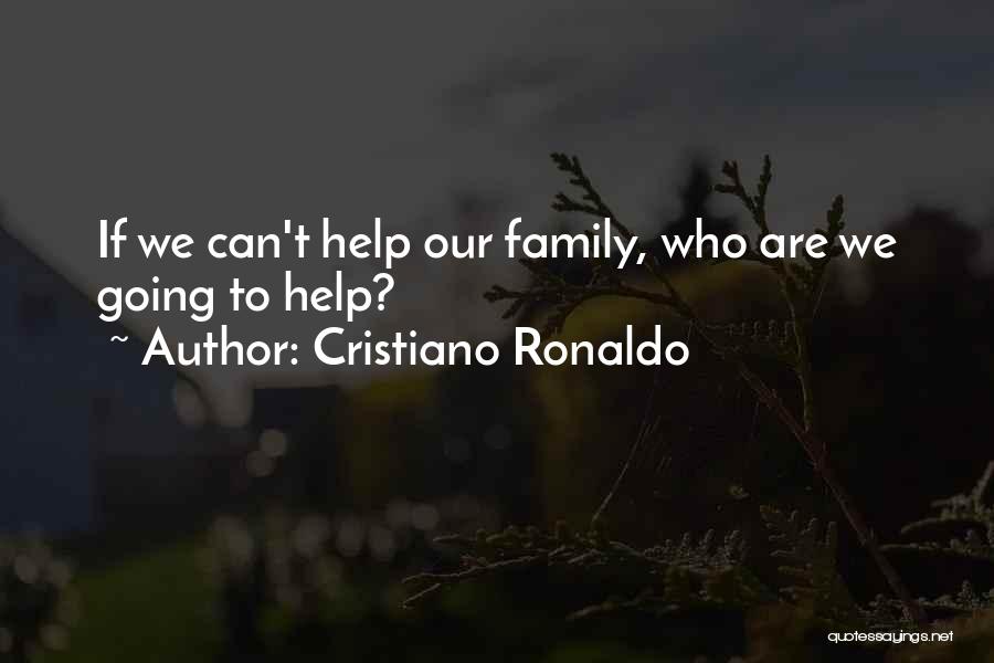 Cristiano Ronaldo Quotes: If We Can't Help Our Family, Who Are We Going To Help?