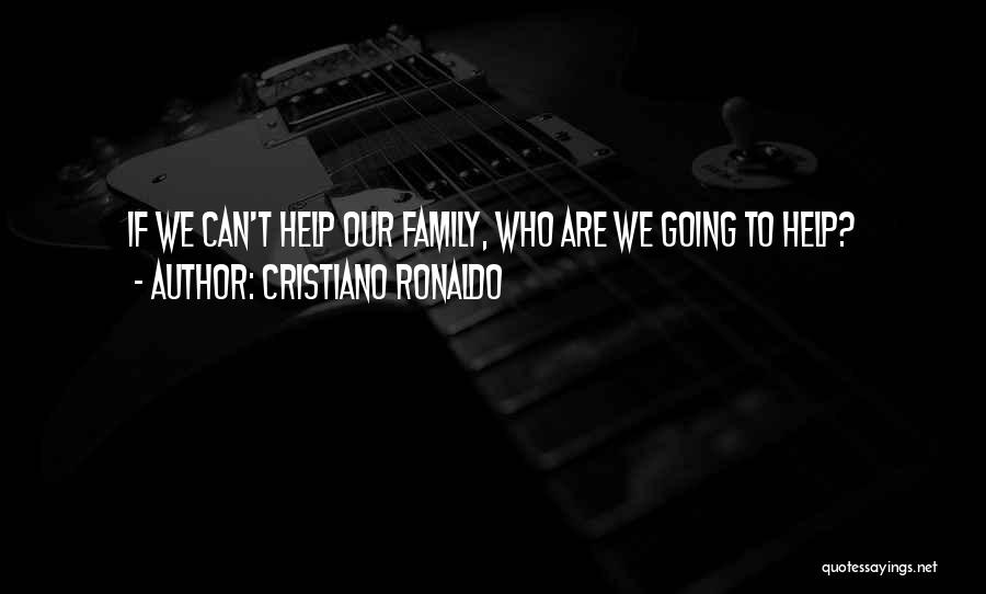 Cristiano Ronaldo Quotes: If We Can't Help Our Family, Who Are We Going To Help?