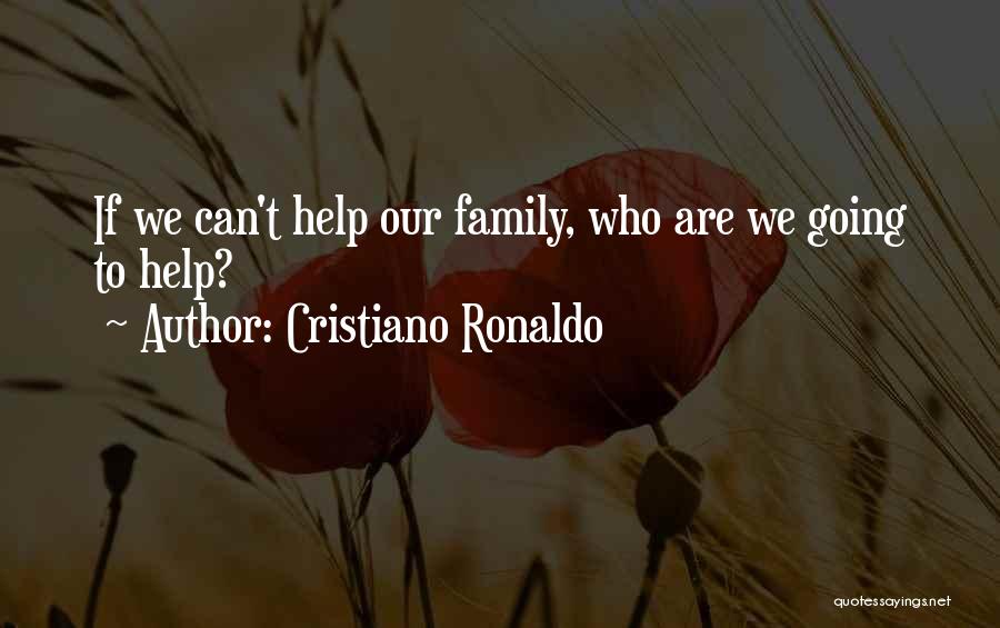 Cristiano Ronaldo Quotes: If We Can't Help Our Family, Who Are We Going To Help?