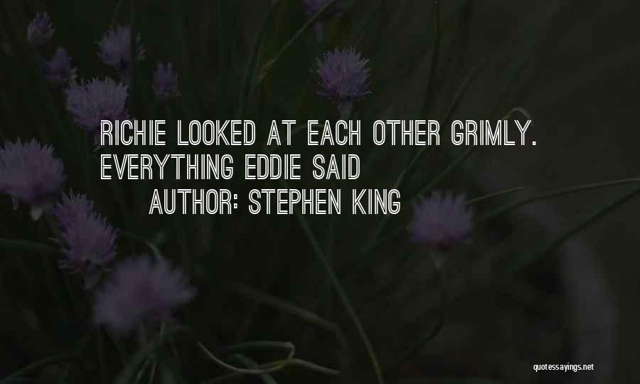 Stephen King Quotes: Richie Looked At Each Other Grimly. Everything Eddie Said