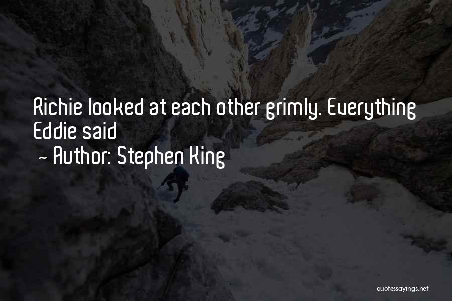 Stephen King Quotes: Richie Looked At Each Other Grimly. Everything Eddie Said