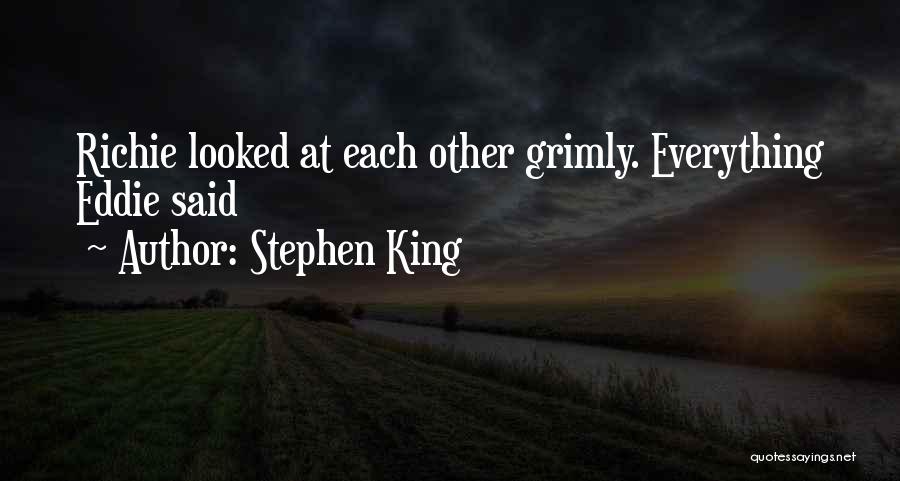 Stephen King Quotes: Richie Looked At Each Other Grimly. Everything Eddie Said