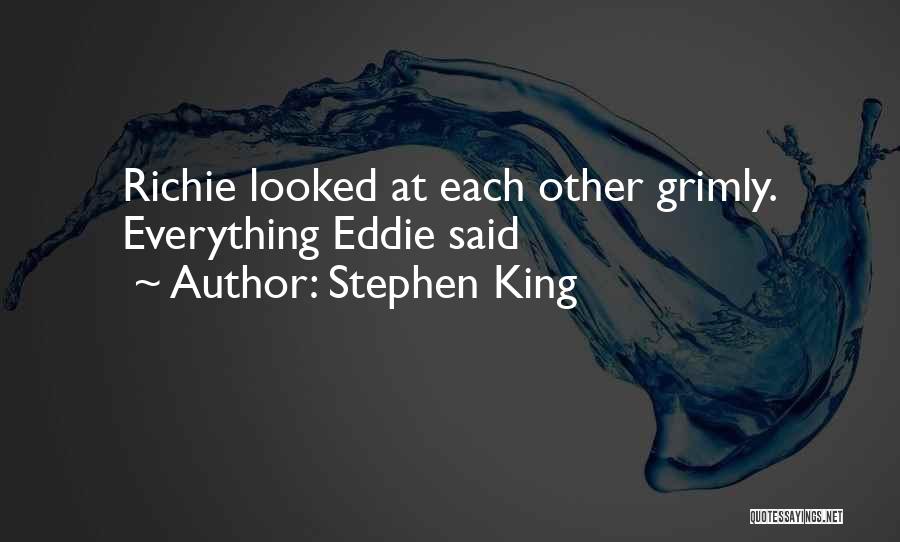 Stephen King Quotes: Richie Looked At Each Other Grimly. Everything Eddie Said
