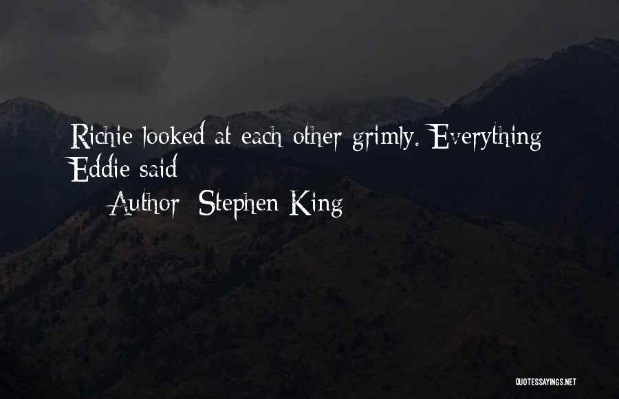 Stephen King Quotes: Richie Looked At Each Other Grimly. Everything Eddie Said