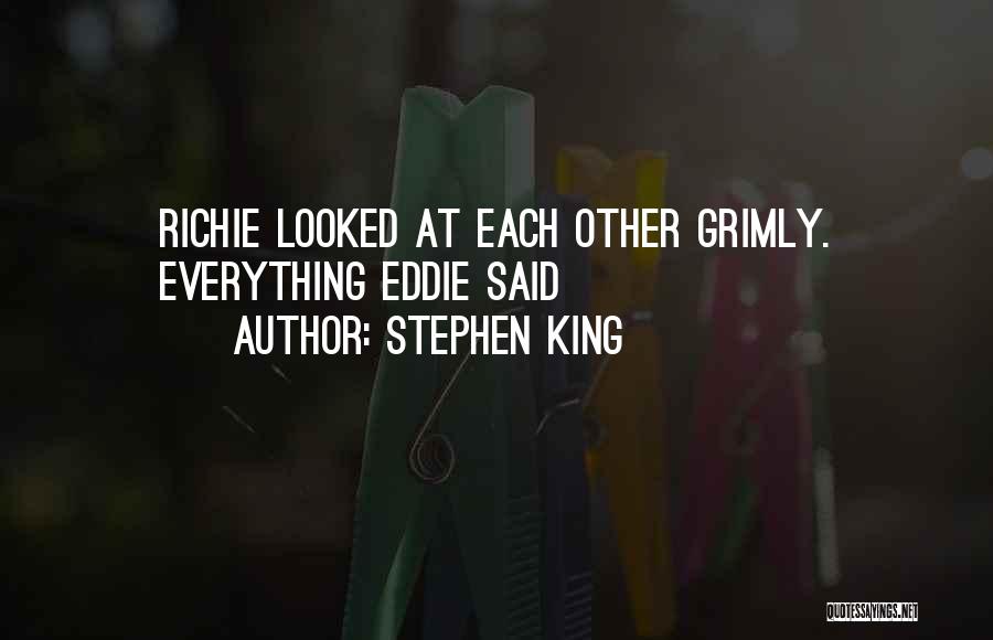 Stephen King Quotes: Richie Looked At Each Other Grimly. Everything Eddie Said