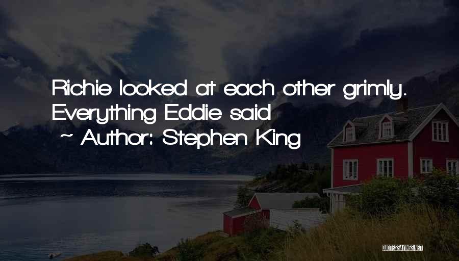 Stephen King Quotes: Richie Looked At Each Other Grimly. Everything Eddie Said