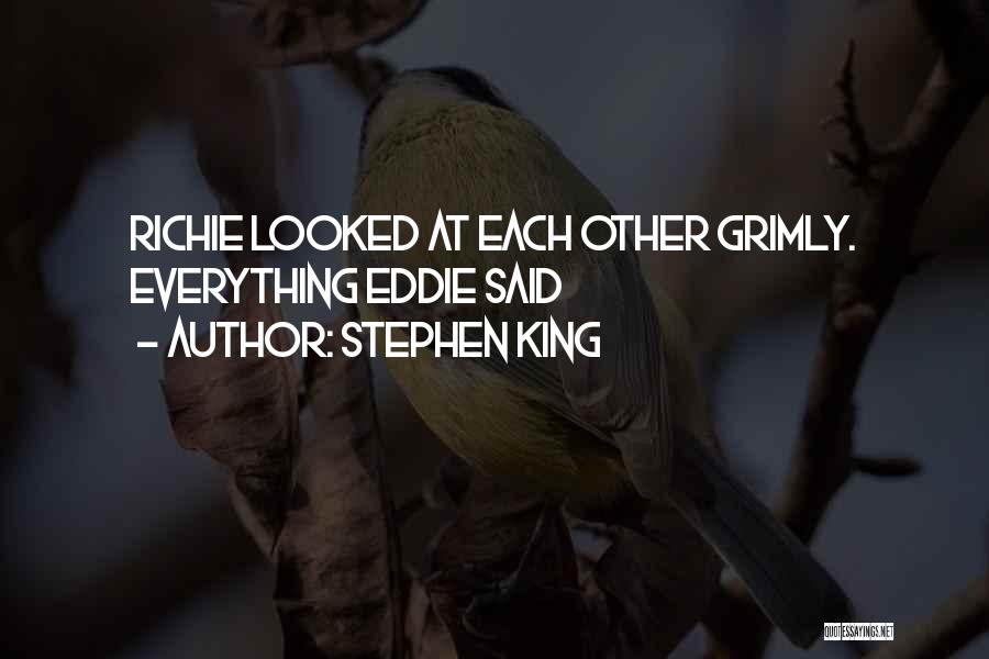 Stephen King Quotes: Richie Looked At Each Other Grimly. Everything Eddie Said