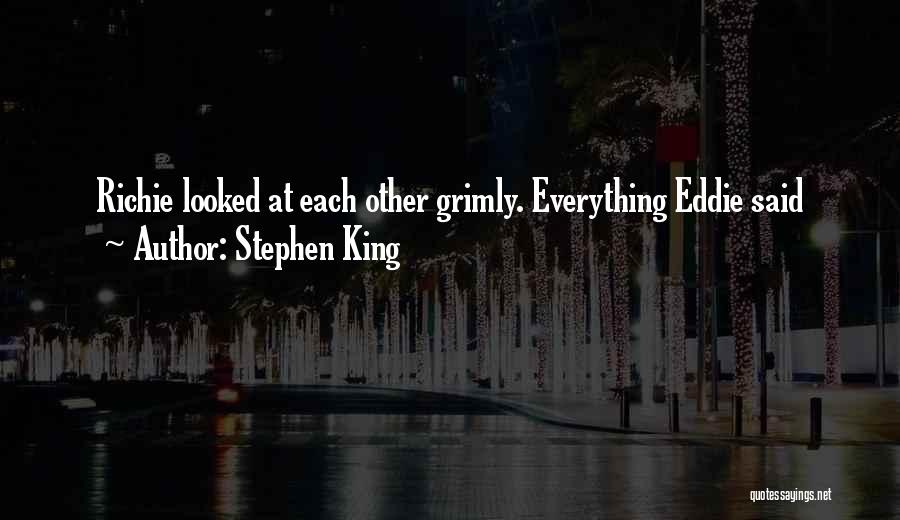 Stephen King Quotes: Richie Looked At Each Other Grimly. Everything Eddie Said