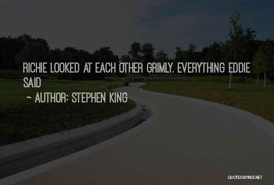 Stephen King Quotes: Richie Looked At Each Other Grimly. Everything Eddie Said