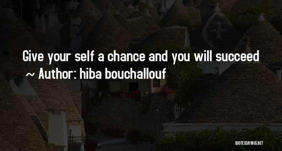 Hiba Bouchallouf Quotes: Give Your Self A Chance And You Will Succeed
