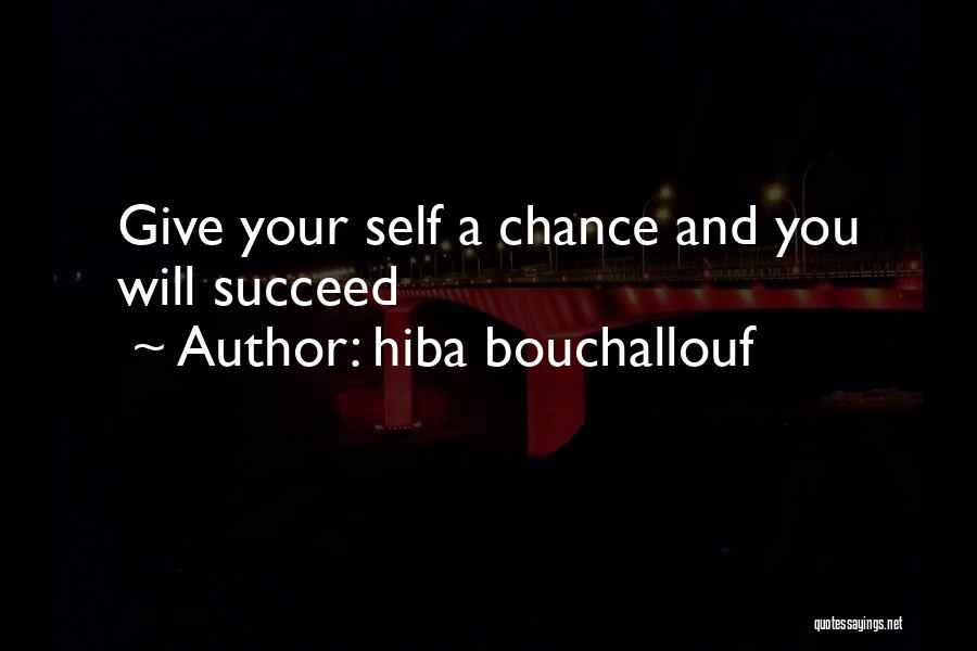 Hiba Bouchallouf Quotes: Give Your Self A Chance And You Will Succeed