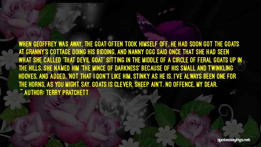 Terry Pratchett Quotes: When Geoffrey Was Away, The Goat Often Took Himself Off. He Had Soon Got The Goats At Granny's Cottage Doing