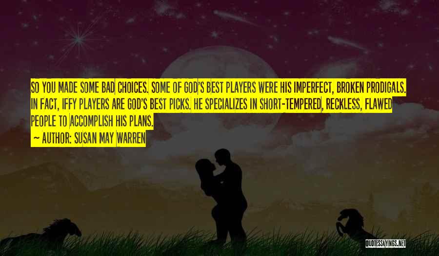 Susan May Warren Quotes: So You Made Some Bad Choices. Some Of God's Best Players Were His Imperfect, Broken Prodigals. In Fact, Iffy Players