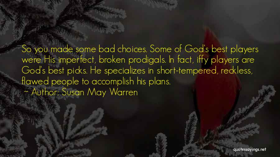 Susan May Warren Quotes: So You Made Some Bad Choices. Some Of God's Best Players Were His Imperfect, Broken Prodigals. In Fact, Iffy Players