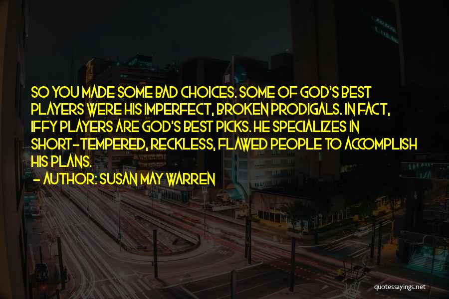 Susan May Warren Quotes: So You Made Some Bad Choices. Some Of God's Best Players Were His Imperfect, Broken Prodigals. In Fact, Iffy Players