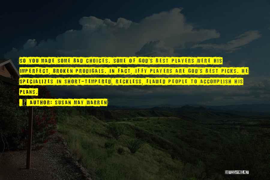 Susan May Warren Quotes: So You Made Some Bad Choices. Some Of God's Best Players Were His Imperfect, Broken Prodigals. In Fact, Iffy Players