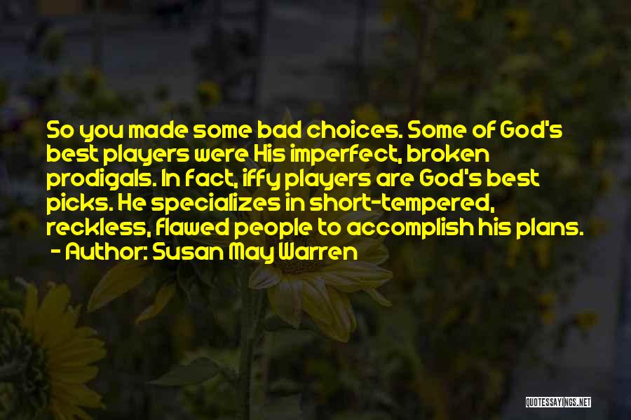 Susan May Warren Quotes: So You Made Some Bad Choices. Some Of God's Best Players Were His Imperfect, Broken Prodigals. In Fact, Iffy Players