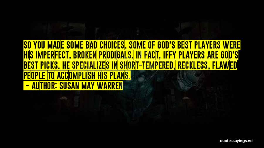 Susan May Warren Quotes: So You Made Some Bad Choices. Some Of God's Best Players Were His Imperfect, Broken Prodigals. In Fact, Iffy Players