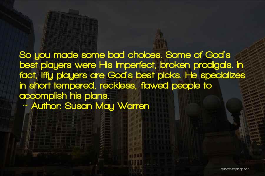 Susan May Warren Quotes: So You Made Some Bad Choices. Some Of God's Best Players Were His Imperfect, Broken Prodigals. In Fact, Iffy Players