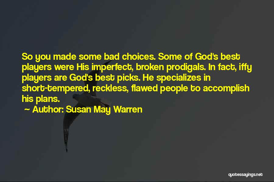 Susan May Warren Quotes: So You Made Some Bad Choices. Some Of God's Best Players Were His Imperfect, Broken Prodigals. In Fact, Iffy Players