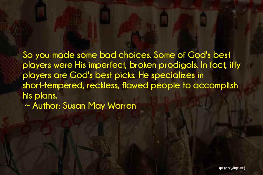 Susan May Warren Quotes: So You Made Some Bad Choices. Some Of God's Best Players Were His Imperfect, Broken Prodigals. In Fact, Iffy Players