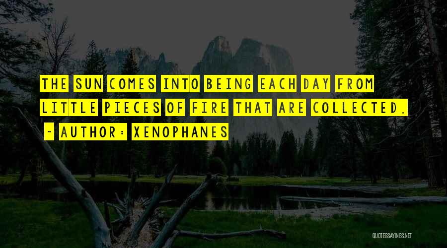 Xenophanes Quotes: The Sun Comes Into Being Each Day From Little Pieces Of Fire That Are Collected.