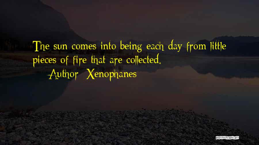 Xenophanes Quotes: The Sun Comes Into Being Each Day From Little Pieces Of Fire That Are Collected.