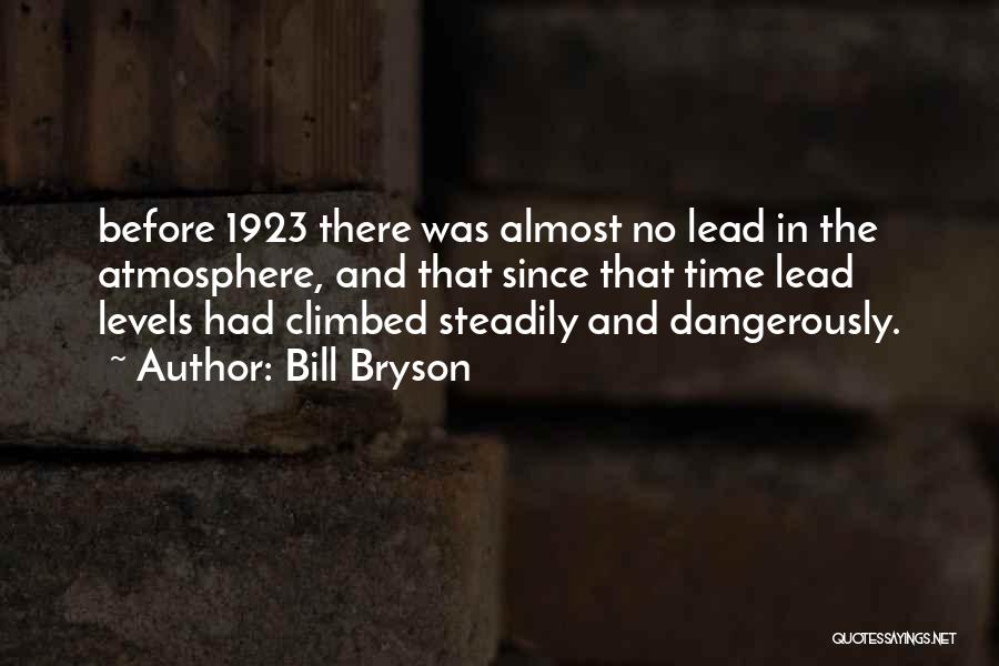 Bill Bryson Quotes: Before 1923 There Was Almost No Lead In The Atmosphere, And That Since That Time Lead Levels Had Climbed Steadily
