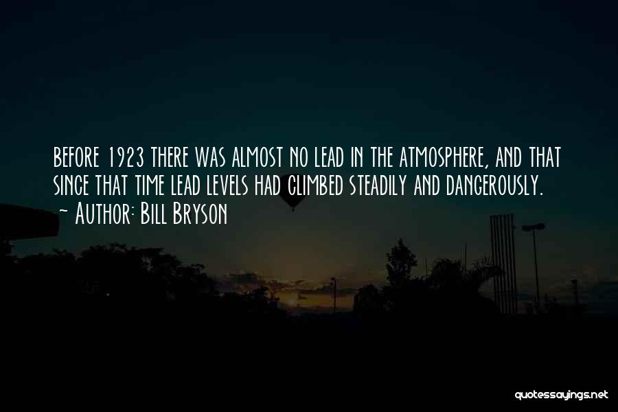 Bill Bryson Quotes: Before 1923 There Was Almost No Lead In The Atmosphere, And That Since That Time Lead Levels Had Climbed Steadily