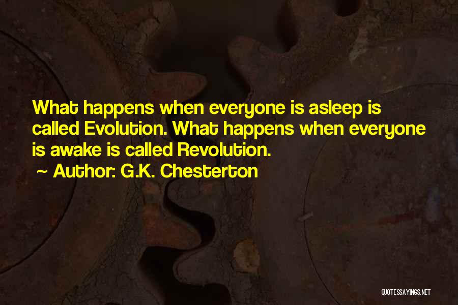 G.K. Chesterton Quotes: What Happens When Everyone Is Asleep Is Called Evolution. What Happens When Everyone Is Awake Is Called Revolution.