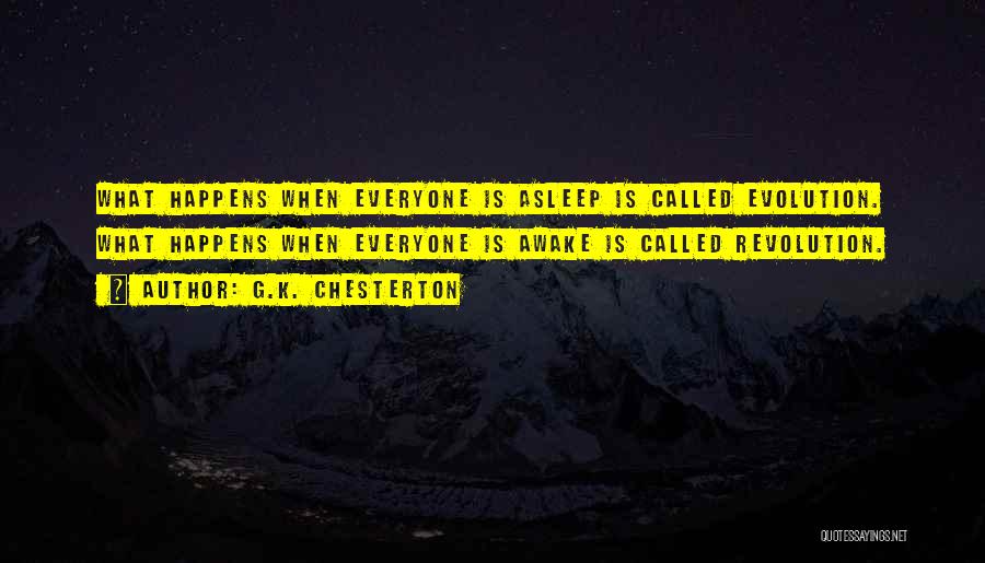 G.K. Chesterton Quotes: What Happens When Everyone Is Asleep Is Called Evolution. What Happens When Everyone Is Awake Is Called Revolution.