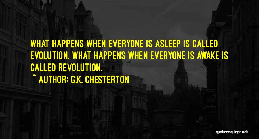 G.K. Chesterton Quotes: What Happens When Everyone Is Asleep Is Called Evolution. What Happens When Everyone Is Awake Is Called Revolution.