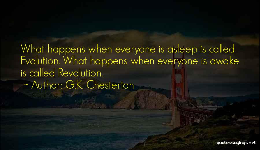 G.K. Chesterton Quotes: What Happens When Everyone Is Asleep Is Called Evolution. What Happens When Everyone Is Awake Is Called Revolution.