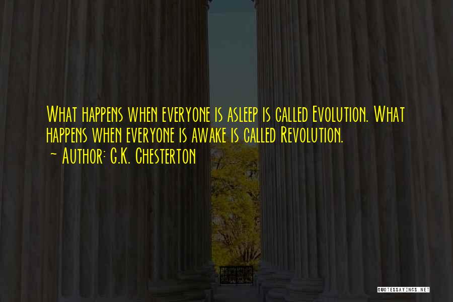 G.K. Chesterton Quotes: What Happens When Everyone Is Asleep Is Called Evolution. What Happens When Everyone Is Awake Is Called Revolution.