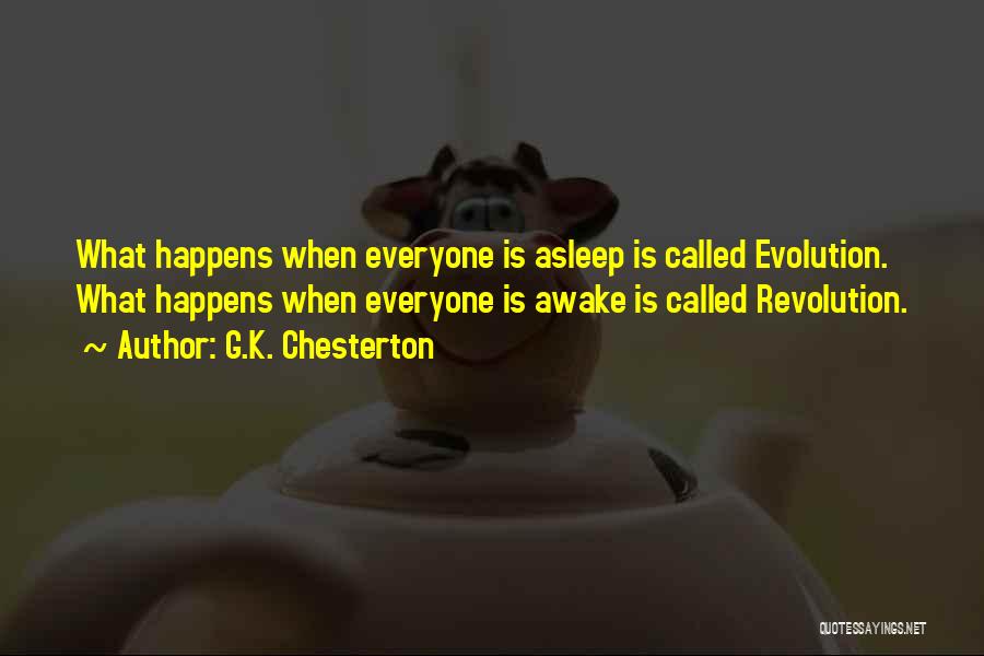 G.K. Chesterton Quotes: What Happens When Everyone Is Asleep Is Called Evolution. What Happens When Everyone Is Awake Is Called Revolution.