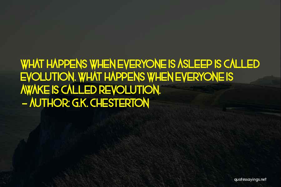 G.K. Chesterton Quotes: What Happens When Everyone Is Asleep Is Called Evolution. What Happens When Everyone Is Awake Is Called Revolution.