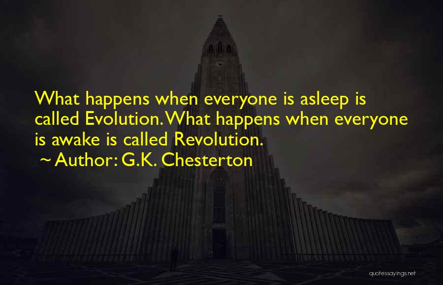 G.K. Chesterton Quotes: What Happens When Everyone Is Asleep Is Called Evolution. What Happens When Everyone Is Awake Is Called Revolution.