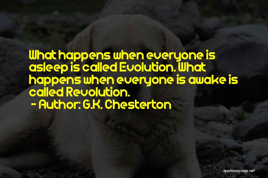 G.K. Chesterton Quotes: What Happens When Everyone Is Asleep Is Called Evolution. What Happens When Everyone Is Awake Is Called Revolution.