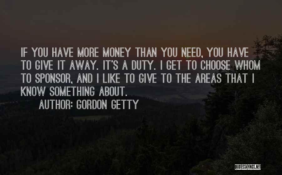 Gordon Getty Quotes: If You Have More Money Than You Need, You Have To Give It Away. It's A Duty. I Get To