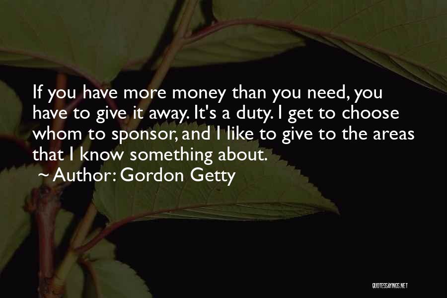 Gordon Getty Quotes: If You Have More Money Than You Need, You Have To Give It Away. It's A Duty. I Get To