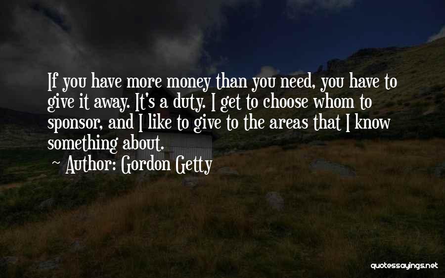 Gordon Getty Quotes: If You Have More Money Than You Need, You Have To Give It Away. It's A Duty. I Get To