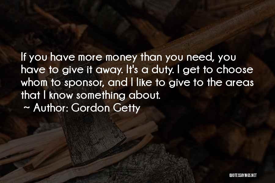 Gordon Getty Quotes: If You Have More Money Than You Need, You Have To Give It Away. It's A Duty. I Get To