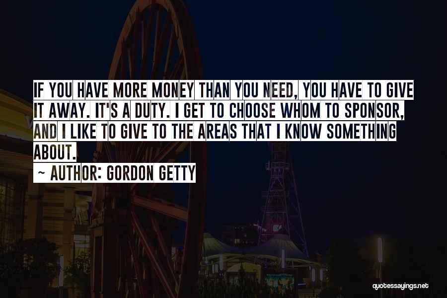 Gordon Getty Quotes: If You Have More Money Than You Need, You Have To Give It Away. It's A Duty. I Get To